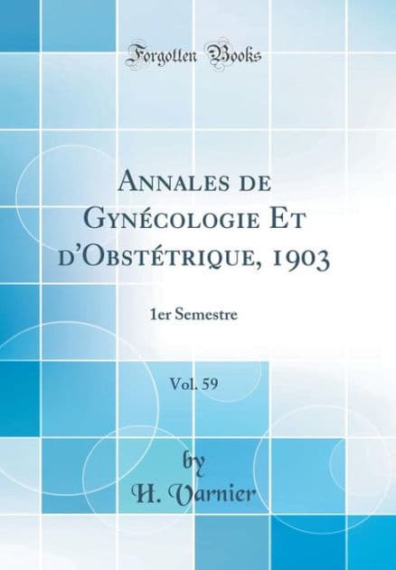 Annales de Gynécologie Et d'Obstétrique, 1903, Vol. 59: 1er Semestre (Classic Reprint) by H. Varnier
