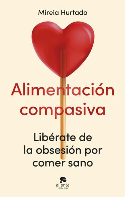 Alimentación compasiva: Libérate de la obsesión por comer sano by Mireia Hurtado