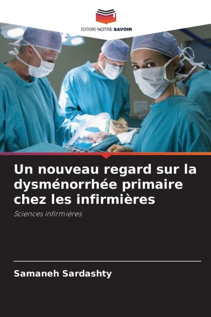 Un nouveau regard sur la dysmï¿½norrhï¿½e primaire chez les infirmiï¿½res by Samaneh Sardashty