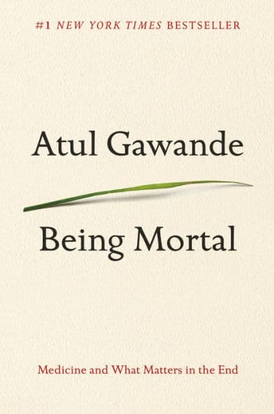 Being Mortal: Medicine and What Matters in the End by Atul Gawande