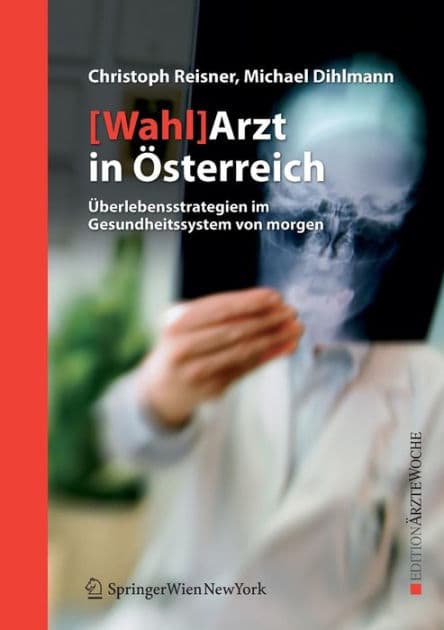 [Wahl]Arzt in ï¿½sterreich: ï¿½berlebensstrategien im Gesundheitssystem von morgen by Christoph Reisner