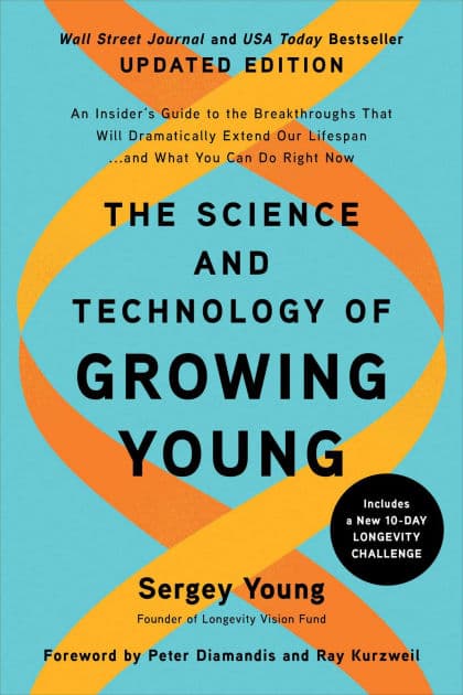 The Science and Technology of Growing Young, Updated Edition: An Insider's Guide to the Breakthroughs that Will Dramatically Extend Our Lifespan . . . and What You Can Do Right Now by Sergey Young