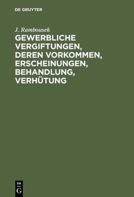 Gewerbliche Vergiftungen, deren Vorkommen, Erscheinungen, Behandlung, Verh tung by J. Rambousek