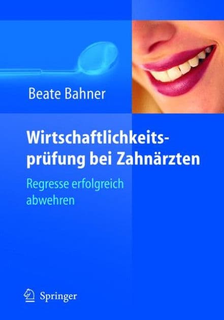 Wirtschaftlichkeitsprüfung bei Zahnärzten: Honorarkürzungen vermeiden - Regresse abwehren by Beate Bahner