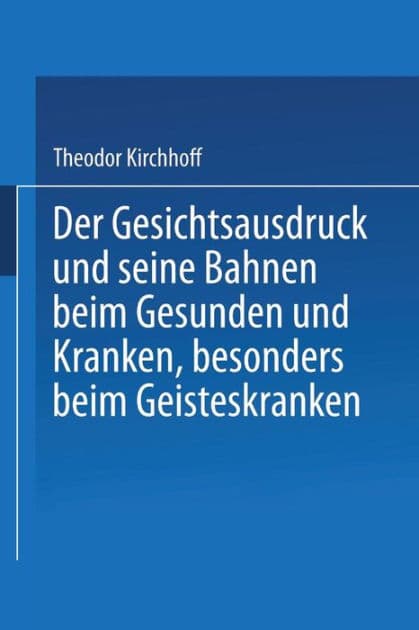 Der Gesichtsausdruck und Seine Bahnen: Beim Gesunden und Kranken, besonders beim Geisteskranken by Theodor Kirchhoff