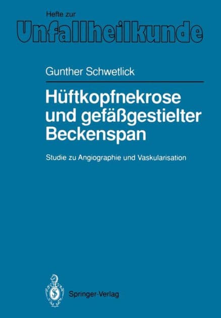 Hï¿½ftkopfnekrose und gefï¿½ï¿½gestielter Beckenspan: Studie zu Angiographie und Vaskularisation by Gunther Schwetlick
