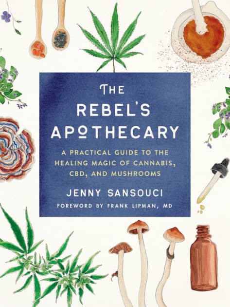 The Rebel's Apothecary: A Practical Guide to the Healing Magic of Cannabis, CBD, and Mushrooms by Jenny Sansouci