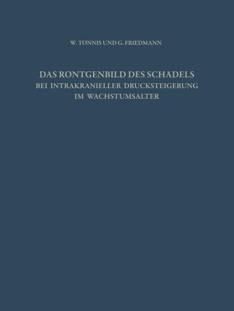 Das Röntgenbild des Schädels bei Intrakranieller Drucksteigerung im Wachstumsalter by W. Tönnis