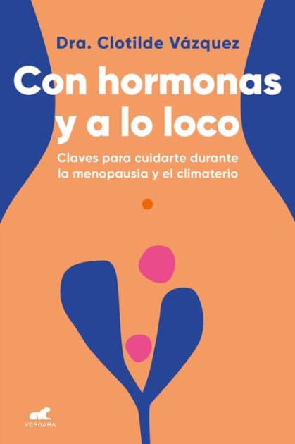 Con hormonas y a lo loco: Claves para cuidarte en la menopausia y el climaterio / Hormonal and Wild by Clotilde Vázquez