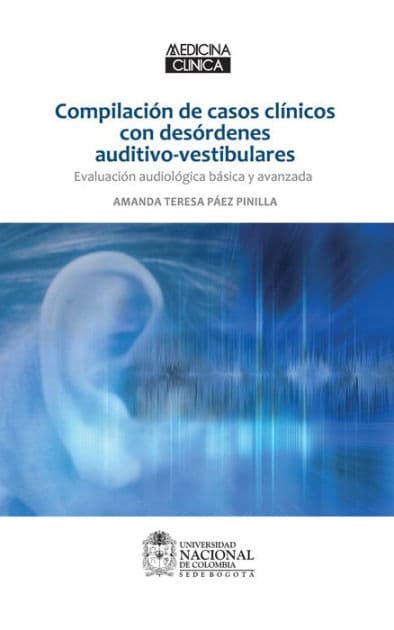 Compilación de casos clínicos con desórdenes auditivo-vestibulares: Evaluación audiológica básica y avanzada by Amanda Teresa Páez Pinilla