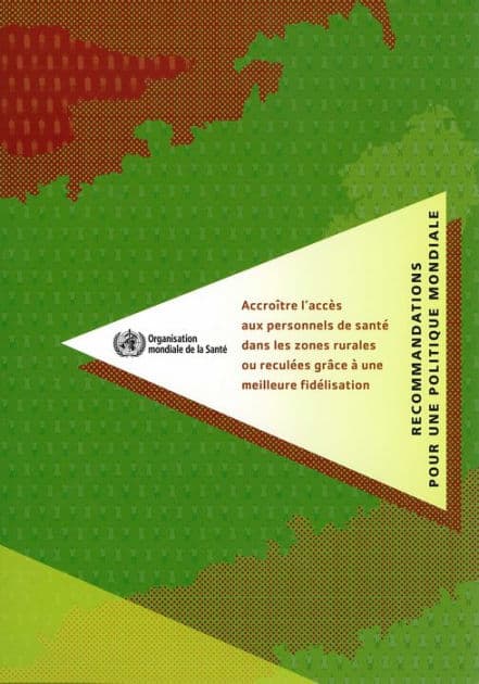 Accroître l'accès aux personnels de santé dans les zones rurales ou reculées grâce à une meilleure fidélisation: Recommandations pour une politique mondiale by World Health Organization