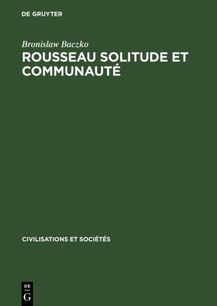 Rousseau Solitude et communauté by Bronislaw Baczko