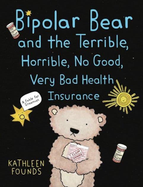 Bipolar Bear and the Terrible, Horrible, No Good, Very Bad Health Insurance: A Fable for Grownups by Kathleen Founds