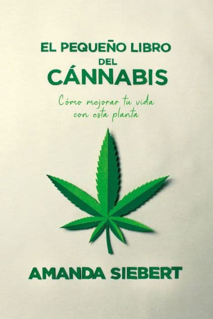 El pequeño libro del cánnabis: Cómo mejorar tu vida con esta planta by Amanda Siebert