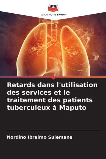 Retards dans l'utilisation des services et le traitement des patients tuberculeux ï¿½ Maputo by Nordino Ibraimo Sulemane