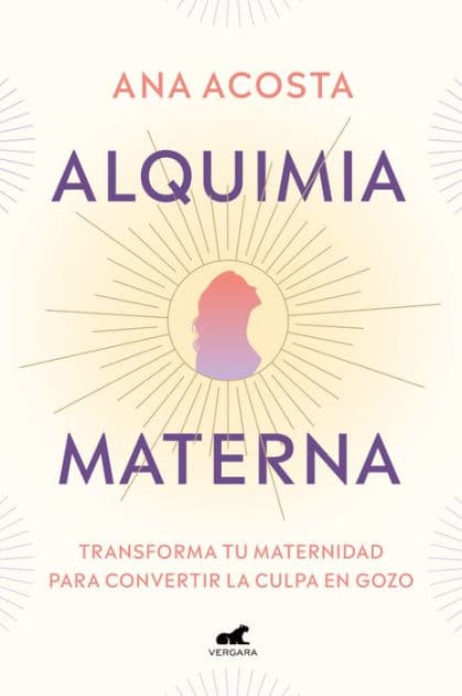 Alquimia materna: Transforma tu maternidad para convertir la culpa en gozo by Ana Acosta (@mamaminimalista)