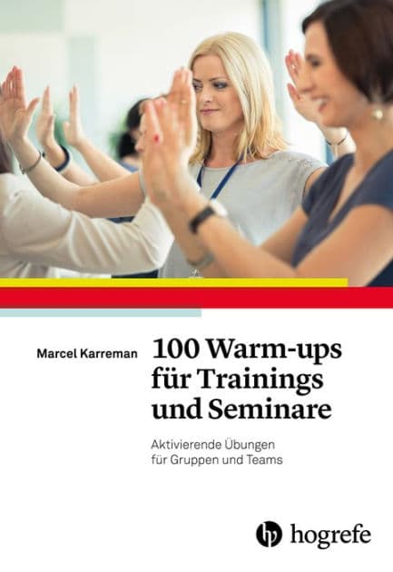 100 Warm-ups für Trainings und Seminare: Aktivierende Übungen für Gruppen und Teams by Marcel Karreman