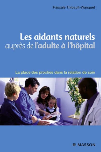 Les aidants naturels auprès de l'adulte à l'hôpital: La place des proches dans la relation de soin by Pascale Wanquet-Thibault