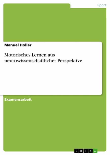 Motorisches Lernen aus neurowissenschaftlicher Perspektive by Manuel Holler