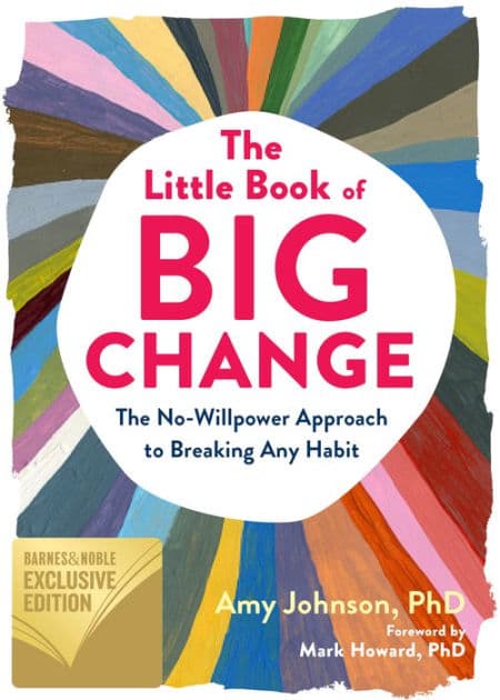The Little Book of Big Change: The No-Willpower Approach to Breaking Any Habit (B&N Exclusive Edition) by Amy Johnson PhD