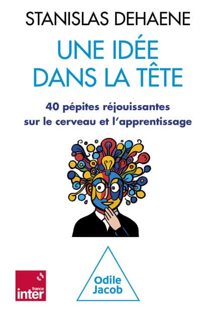 Une idée dans la tête: 40 pépites réjouissantes sur le cerveau et l'apprentissage by Stanislas Dehaene