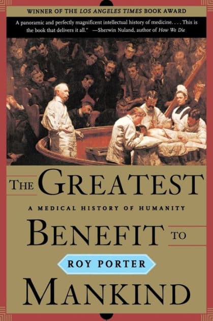 The Greatest Benefit to Mankind: A Medical History of Humanity by Roy Porter