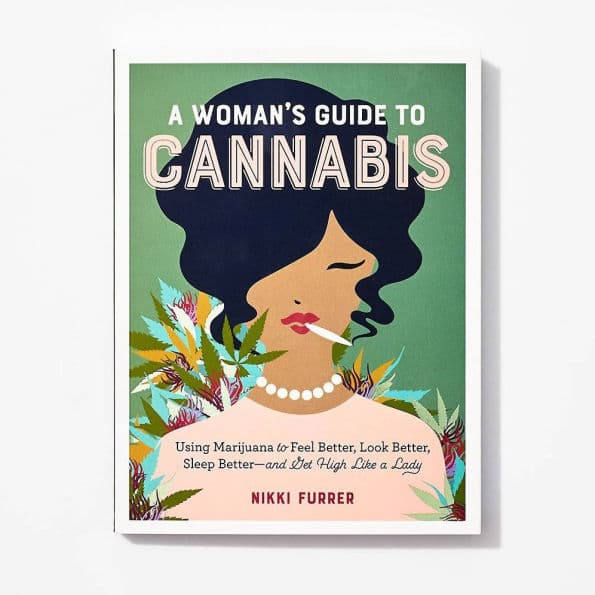A Woman's Guide to Cannabis: Using Marijuana to Feel Better, Look Better, Sleep Better-and Get High Like a Lady by Nikki Furrer