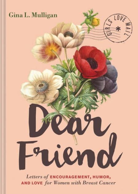Dear Friend: Letters of Encouragement, Humor, and Love for Women with Breast Cancer (Inspirational Books for Women, Breast Cancer Books, Motivational Books for Women, Encouragement Gifts by Gina L. Mulligan