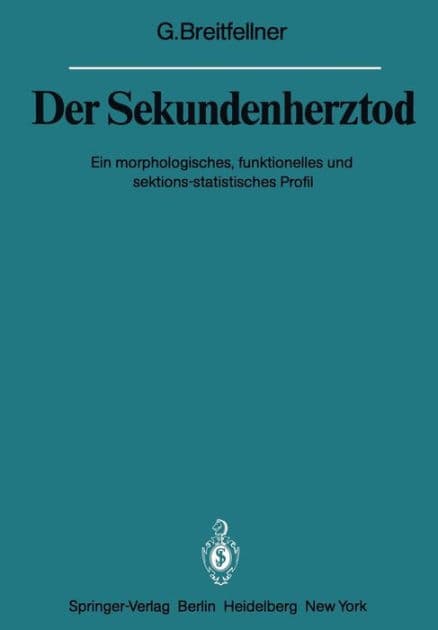Der Sekundenherztod: Ein morphologisches, funktionelles und sektions-statistisches Profil by G. Breitfellner