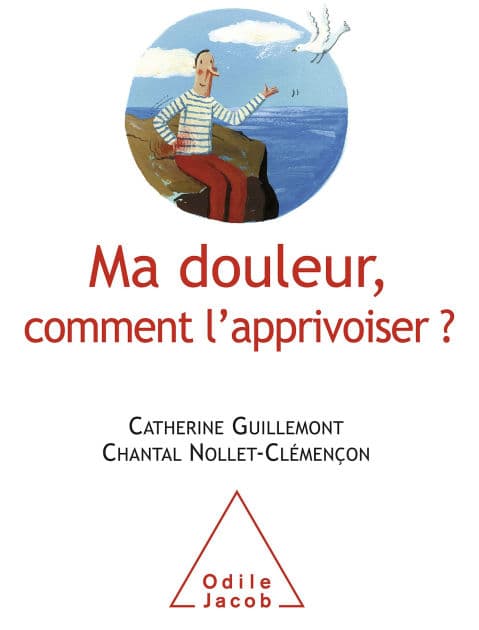 Ma douleur, comment l'apprivoiser ? by Catherine Guillemont