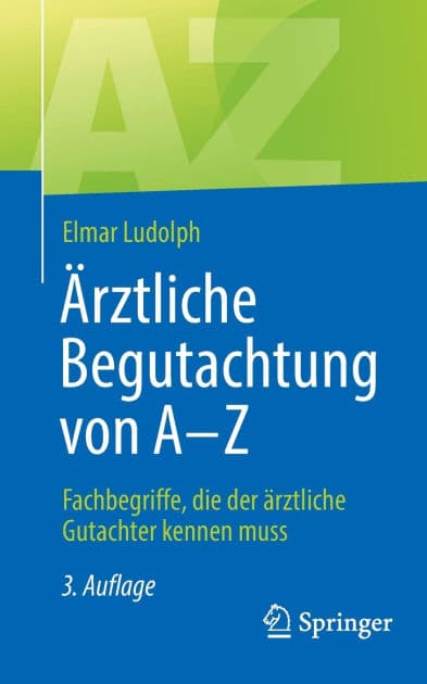 Ärztliche Begutachtung von A - Z: Fachbegriffe, die der ärztliche Gutachter kennen muss by Elmar Ludolph