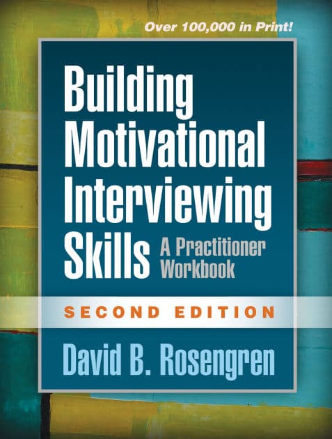 Building Motivational Interviewing Skills: A Practitioner Workbook by David B. Rosengren PhD