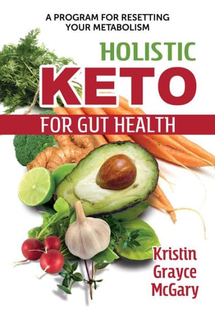 Holistic Keto for Gut Health: A Program for Resetting Your Metabolism by Kristin Grayce McGary