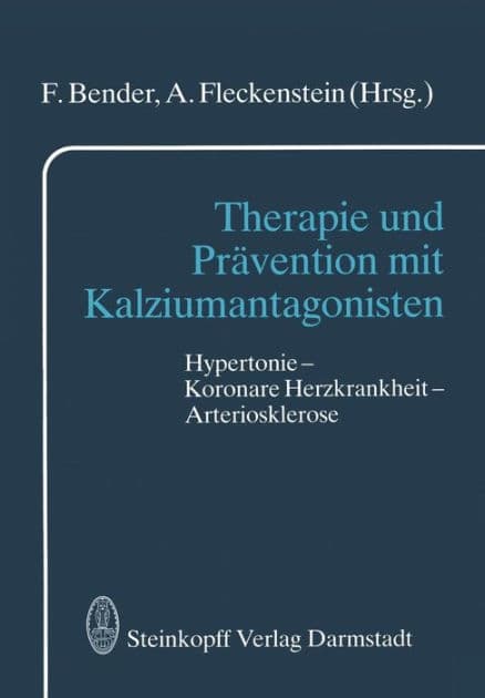 Therapie und Prï¿½vention mit Kalziumantagonisten: Hypertonie - Koronare Herzkrankheit - Arteriosklerose by F. Bender