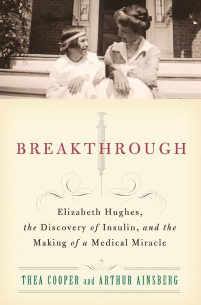 Breakthrough: Elizabeth Hughes, the Discovery of Insulin, and the Making of a Medical Miracle by Thea Cooper