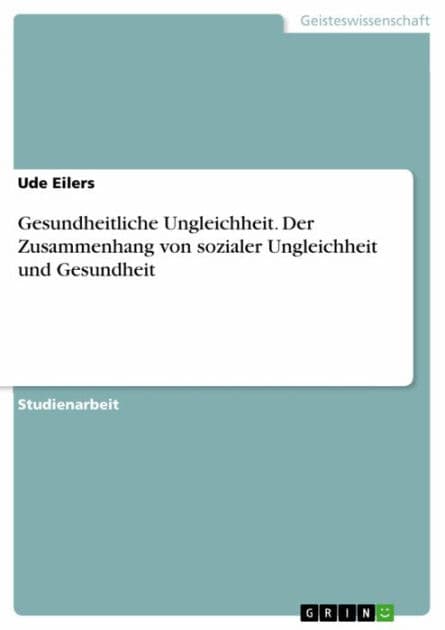 Gesundheitliche Ungleichheit. Der Zusammenhang von sozialer Ungleichheit und Gesundheit by Ude Eilers