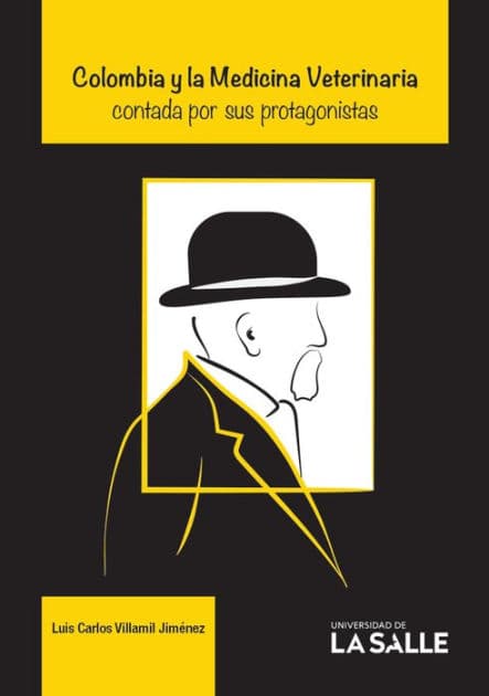 Colombia y la Medicina Veterinaria contada por sus protagonistas by Luis Carlos Villamil Jiménez