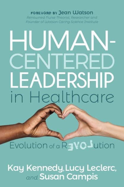 Human-Centered Leadership in Healthcare: Evolution of a Revolution by Kay Kennedy