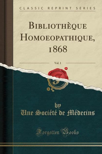 Bibliothèque Homoeopathique, 1868, Vol. 1 (Classic Reprint) by Une Société de Médecins