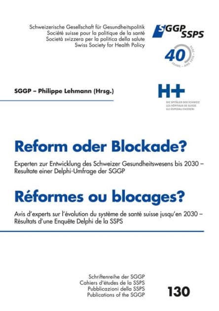 Reform oder Blockade? Delphi Umfrage der Sggp - Reformes ou blocages? Enquête Delphi de la Ssps: Experten zur Entwicklung des Schweizer Gesundheitswesens bis 2030 - Resultate einer Delphi-Umfrage der Sggp, Avis d'experts sur l'évolution du système de sant by Philippe Lehmann