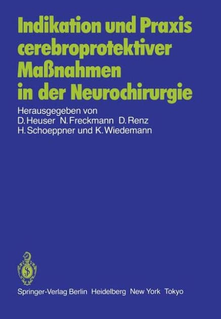 Indikation und Praxis cerebroprotektiver Maï¿½nahmen in der Neurochirurgie: Bericht ï¿½ber eine Gesprï¿½chsrunde am 8. Juni 1985 in Frankfurt by D. Heuser