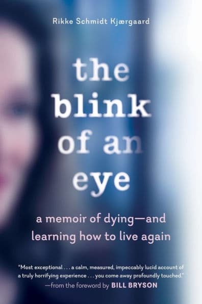 The Blink of an Eye: A Memoir of Dying - and Learning How to Live Again by Rikke Schmidt Kjaergaard