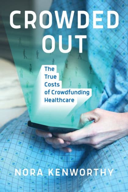Crowded Out: The True Costs of Crowdfunding Healthcare by Nora Kenworthy
