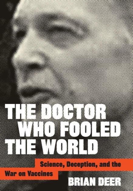 The Doctor Who Fooled the World: Science, Deception, and the War on Vaccines by Brian Deer