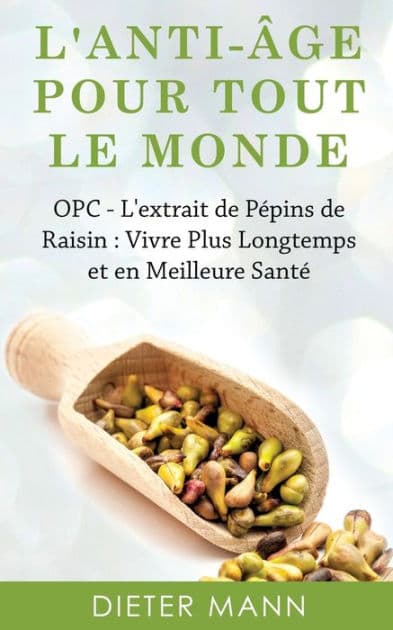 L'anti-âge Pour Tout Le Monde: OPC - L'extrait de Pépins de Raisin : Vivre Plus Longtemps et en Meilleure Santé by Dieter Mann
