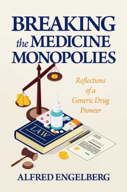 Breaking the Medicine Monopolies: Reflections of a Generic Drug Pioneer by Alfred Engelberg