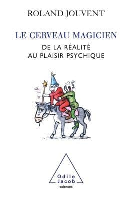 Brain as Magician / Le Cerveau magicien: De la rï¿½alitï¿½ au plaisir psychique by Roland Jouvent