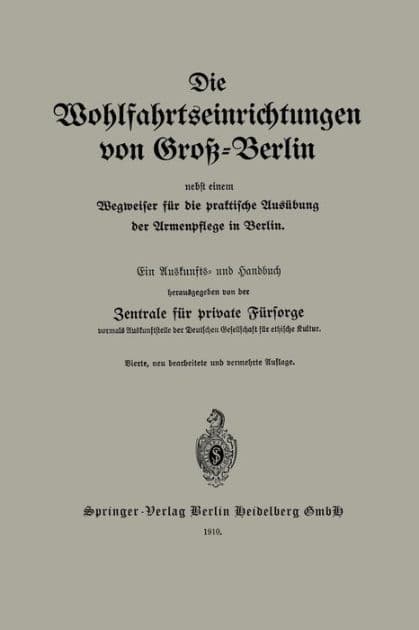 Die Wohlfahrtseinrichtungen von Groß-Berlin nebst einem Wegweiser für die praktische Ausübung der Armenpflege in Berlin: Ein Auskunfts- und Handbuch by Zentrale für private Fürsorge
