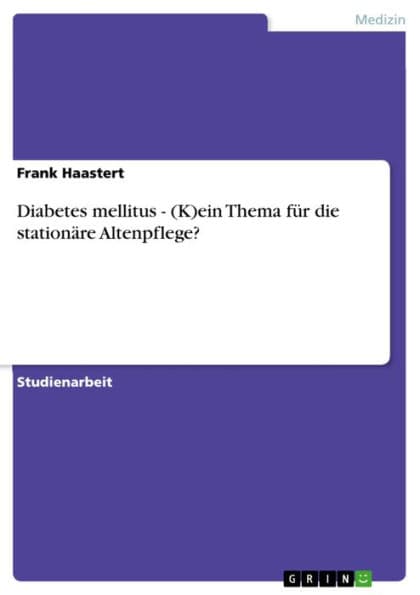 Diabetes mellitus - (K)ein Thema für die stationäre Altenpflege?: (K)ein Thema für die stationäre Altenpflege? by Frank Haastert
