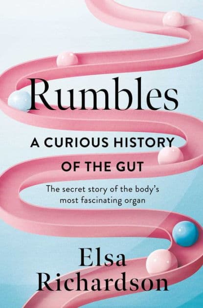 Rumbles: A Curious History of the Gut: The Secret Story of the Body's Most Fascinating Organ by Elsa Richardson